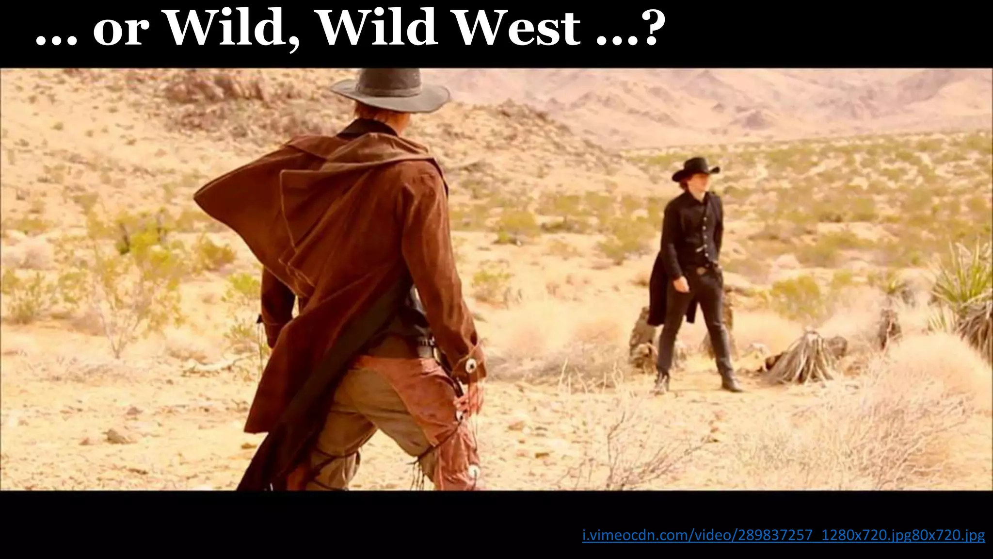 i.vimeocdn.com/video/289837257_1280x720.jpg80x720.jpg
… or Wild, Wild West …?
 