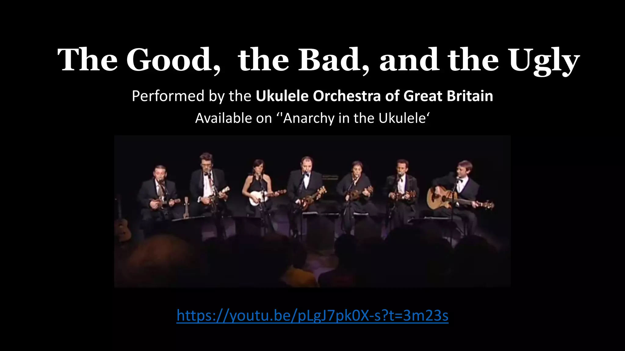 Performed by the Ukulele Orchestra of Great Britain
Available on ‘'Anarchy in the Ukulele‘
https://youtu.be/pLgJ7pk0X-s?t=3m23s
The Good, the Bad, and the Ugly
 