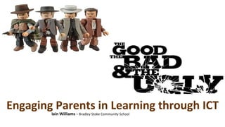 Engaging Parents in Learning through ICT Iain Williams  – Bradley Stoke Community School 
