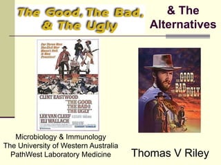 & The
                                         Alternatives




   Microbiology & Immunology
The University of Western Australia
  PathWest Laboratory Medicine        Thomas V Riley
 