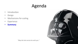 Agenda 
• Introduc9on 
• Design 
• Mechanisms 
for 
scaling 
• Experience 
• Summary 
40 
“May 
the 
lock 
service 
be 
with 
you.” 
 