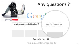 Any 
ques9ons 
? 
42 
How to enlarge a light saber ? 
Romain 
Jaco7n 
romain.jaco9n@orange.fr 
