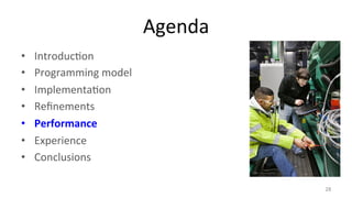 Agenda 
• Introduc8on 
• Programming 
model 
• Implementa8on 
• Refinements 
• Performance 
• Experience 
• Conclusions 
28 
 
