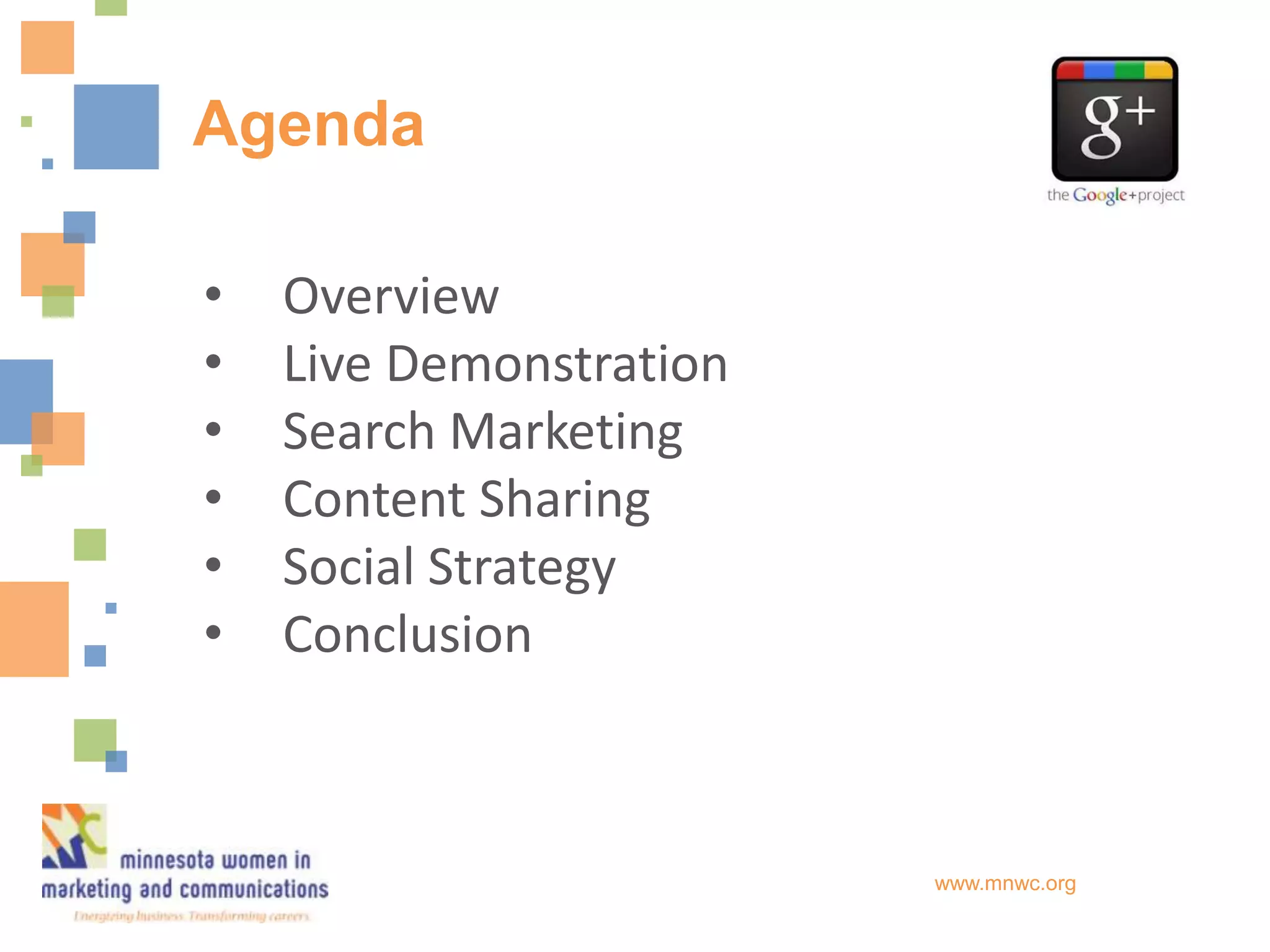 Agenda

•   Overview
•   Live Demonstration
•   Search Marketing
•   Content Sharing
•   Social Strategy
•   Conclusion



                         www.mnwc.org
 