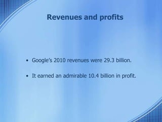 Revenues and profits
• Google’s 2010 revenues were 29.3 billion.
• It earned an admirable 10.4 billion in profit.
 