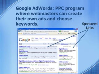 Google AdWords: PPC program
where webmasters can create
their own ads and choose
keywords. Sponsored
Links
 