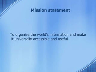 Mission statement
To organize the world's information and make
it universally accessible and useful
 
