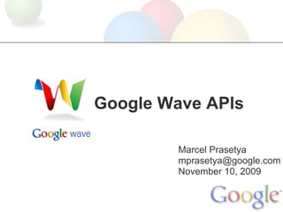 Google Wave APIs

        Marcel Prasetya
        mprasetya@google.com
        November 10, 2009
 