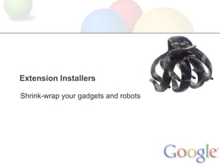 Extension Installers

Shrink-wrap your gadgets and robots
 