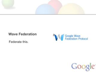 Wave Federation

Federate this.
 