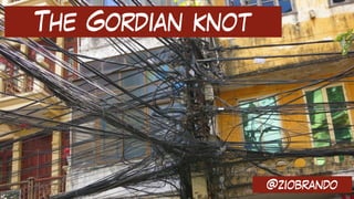 The Gordian knot
@ziobrando
 