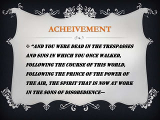  “and you were dead in the trespasses
and sins in which you once walked,
following the course of this world,
following the prince of the power of
the air, the spirit that is now at work
in the sons of disobedience—
 