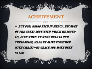  But God, being rich in mercy, because
of the great love with which he loved
us, even when we were dead in our
trespasses, made us alive together
with Christ—by grace you have been
saved—
 