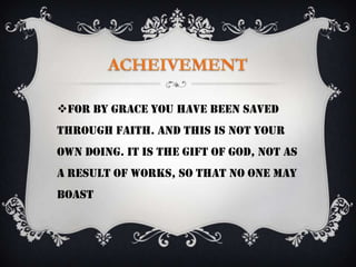 For by grace you have been saved
through faith. And this is not your
own doing. It is the gift of God, not as
a result of works, so that no one may
boast
 