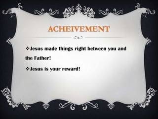 Jesus made things right between you and
the Father!

Jesus is your reward!
 