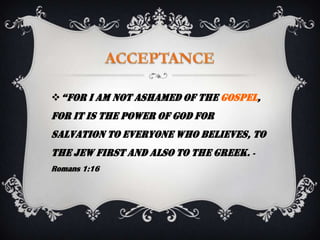  “for I am not ashamed of the gospel,
for it is the power of God for
salvation to everyone who believes, to
the Jew first and also to the Greek. -
Romans 1:16
 