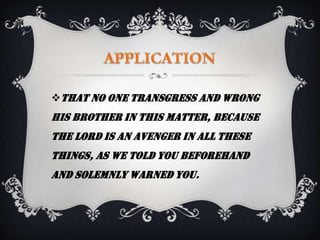 that no one transgress and wrong
his brother in this matter, because
the Lord is an avenger in all these
things, as we told you beforehand
and solemnly warned you.
 