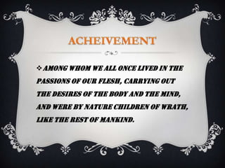  among whom we all once lived in the
passions of our flesh, carrying out
the desires of the body and the mind,
and were by nature children of wrath,
like the rest of mankind.
 