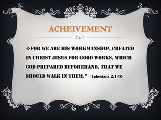 For we are his workmanship, created
in Christ Jesus for good works, which
God prepared beforehand, that we
should walk in them.” –Ephesians 2:1-10
 