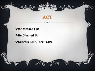 We Messed Up!

He Cleaned Up!

Genesis 3:15; Rev. 13:8
 