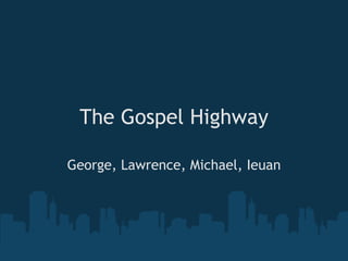 The Gospel Highway

George, Lawrence, Michael, Ieuan
 