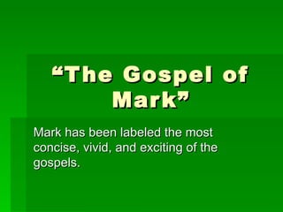 “ The Gospel of Mark” Mark has been labeled the most concise, vivid, and exciting of the gospels.  