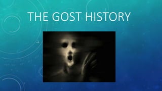 THE GOST HISTORY
 