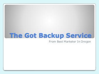 The Got Backup Service
From Best Marketer In Oregon
 