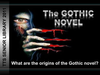 TTS SENIOR LIBRARY 2011 What are the origins of the Gothic novel? 