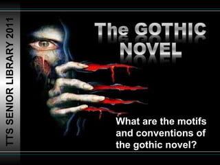 TTS SENIOR LIBRARY 2011 What are the motifs and conventions of the gothic novel? 