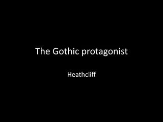 The Gothic protagonist

       Heathcliff
 