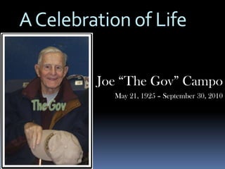 A Celebration of Life

         Joe “The Gov” Campo
           May 21, 1925 – September 30, 2010
 