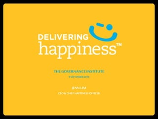 THE GOVERNANCE INSTITUTE 
9 SEPTEMBER 2014 
JENN LIM 
CEO & CHIEF HAPPINESS OFFICER 
 