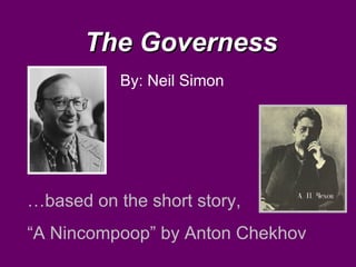 The Governess By: Neil Simon … based on the short story,  “ A Nincompoop” by Anton Chekhov 