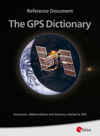 Copyright GPS World – The Origins of GPS | Page 1
Reference Document
TheGPSDictionary
Acronyms, Abbreviations and Glossary related to GPS
 
