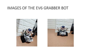 IMAGES OF THE EV6 GRABBER BOT
 
