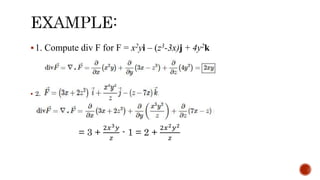 1. Compute div F for F = x2yi – (z3-3x)j + 4y2k
 2.
= 3 +
2𝑥3𝑦
𝑧
- 1 = 2 +
2𝑥2𝑦2
𝑧
 