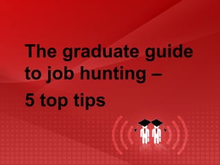 The graduate guide to job hunting –  5 top tips 