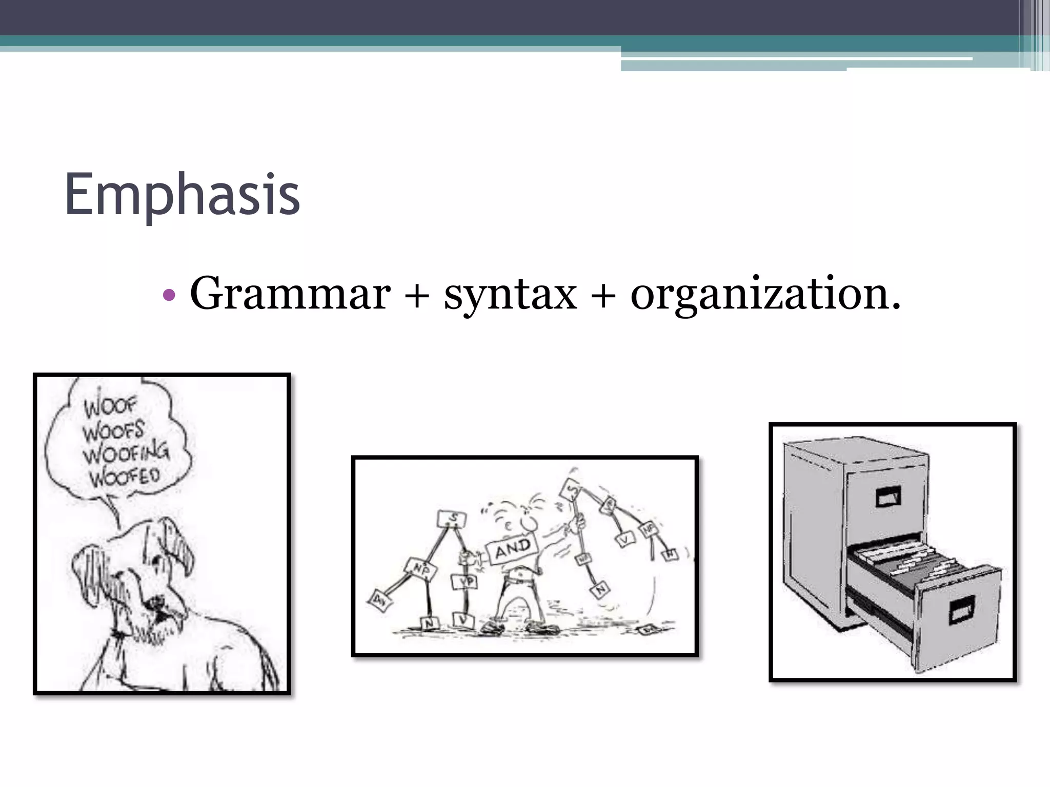 Emphasis
   • Grammar + syntax + organization.
 