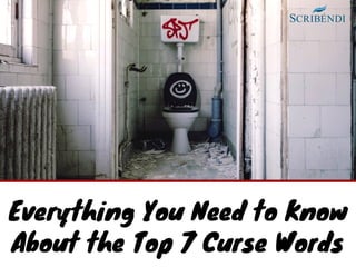 Everything You Need to Know
About the Top 7 Curse Words
 
