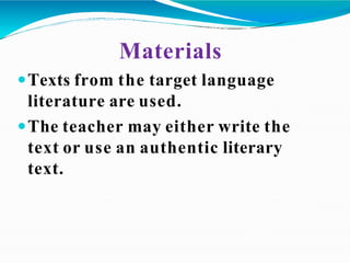 Materials
Texts from the target language
literature are used.
The teacher may either write the
text or use an authentic literary
text.
 