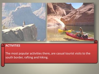 ACTIVITIES
The most popular activities there, are casual tourist visits to the
south border, rafting and hiking.
 