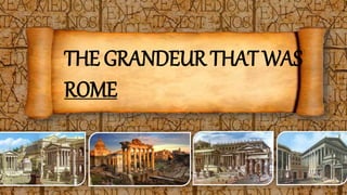 Grandeur Rome The grandeur that was Rome | PPTX