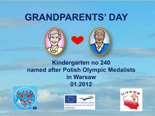 GRANDPARENTS’ DAY



       Kindergarten no 240
named after Polish Olympic Medalists
             in Warsaw
               01.2012
 