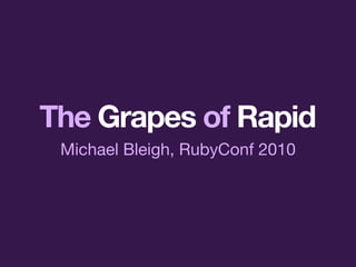The Grapes of Rapid
Michael Bleigh, RubyConf 2010
 