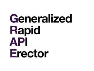 Generalized
Rapid
API
Erector
 