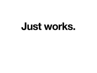 Just works.
 