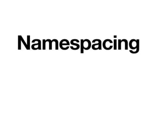 Namespacing
 