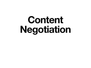Content
Negotiation
 