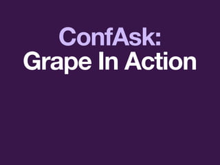 ConfAsk:
Grape In Action
 